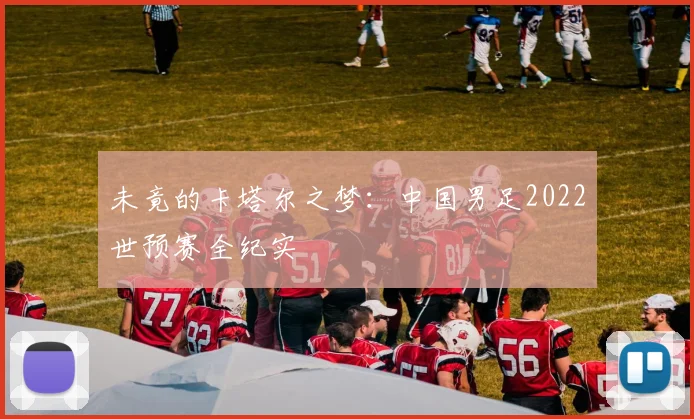未竟的卡塔尔之梦：中国男足2022世预赛全纪实
