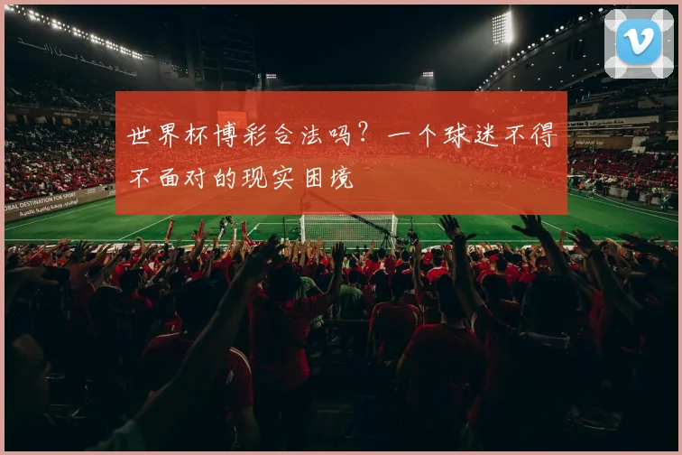 世界杯博彩合法吗？一个球迷不得不面对的现实困境