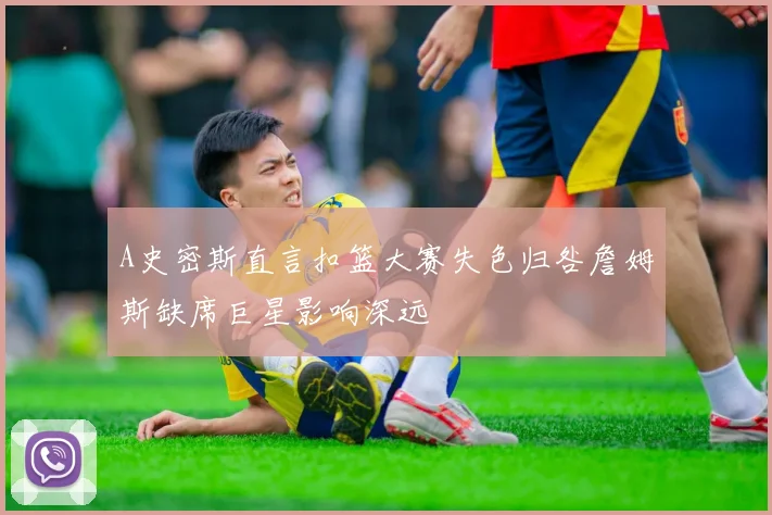 A史密斯直言扣篮大赛失色归咎詹姆斯缺席巨星影响深远