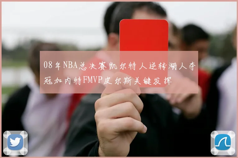 08年NBA总决赛凯尔特人逆转湖人夺冠加内特FMVP皮尔斯关键发挥