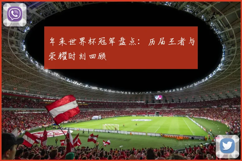 年来世界杯冠军盘点：历届王者与荣耀时刻回顾