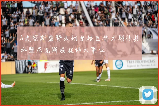 A史密斯盛赞米切尔超巨潜力期待其加盟尼克斯成就伟大事业