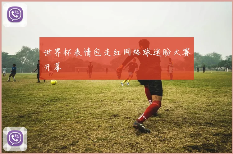 世界杯表情包走红网络球迷盼大赛开幕