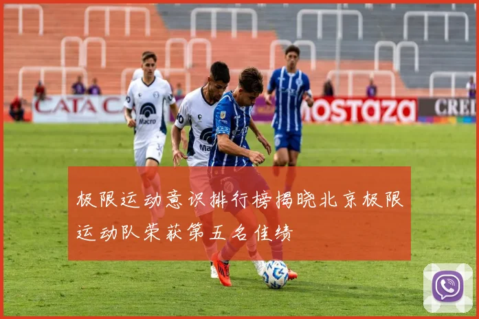 极限运动意识排行榜揭晓北京极限运动队荣获第五名佳绩