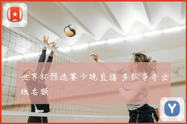 世界杯预选赛今晚直播 多队争夺出线名额