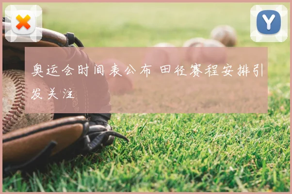 奥运会时间表公布 田径赛程安排引发关注