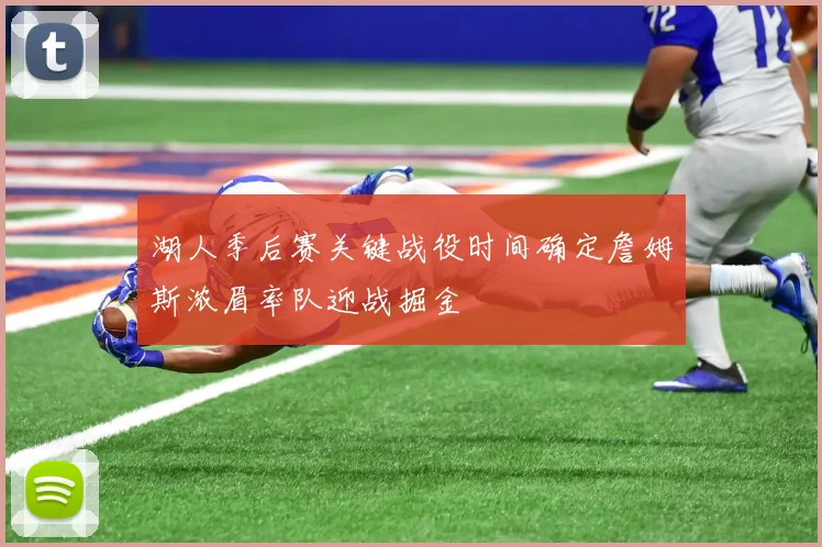 湖人季后赛关键战役时间确定詹姆斯浓眉率队迎战掘金