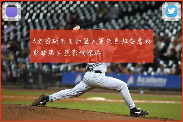 A史密斯直言扣篮大赛失色归咎詹姆斯缺席巨星影响深远