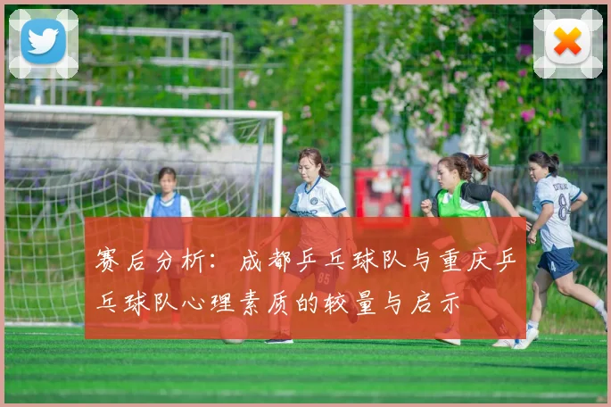 赛后分析:成都乒乓球队与重庆乒乓球队心理素质的较量与启示