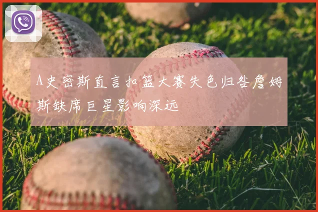 A史密斯直言扣篮大赛失色归咎詹姆斯缺席巨星影响深远