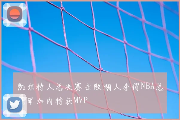 凯尔特人总决赛击败湖人夺得NBA总冠军加内特获MVP