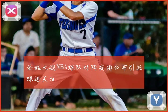 圣诞大战NBA球队对阵安排公布引发球迷关注