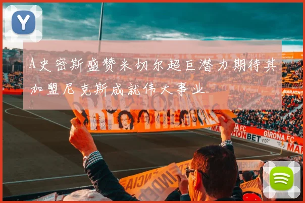 A史密斯盛赞米切尔超巨潜力期待其加盟尼克斯成就伟大事业