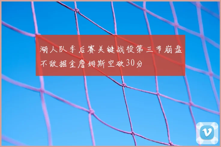 湖人队季后赛关键战役第三节崩盘不敌掘金詹姆斯空砍30分