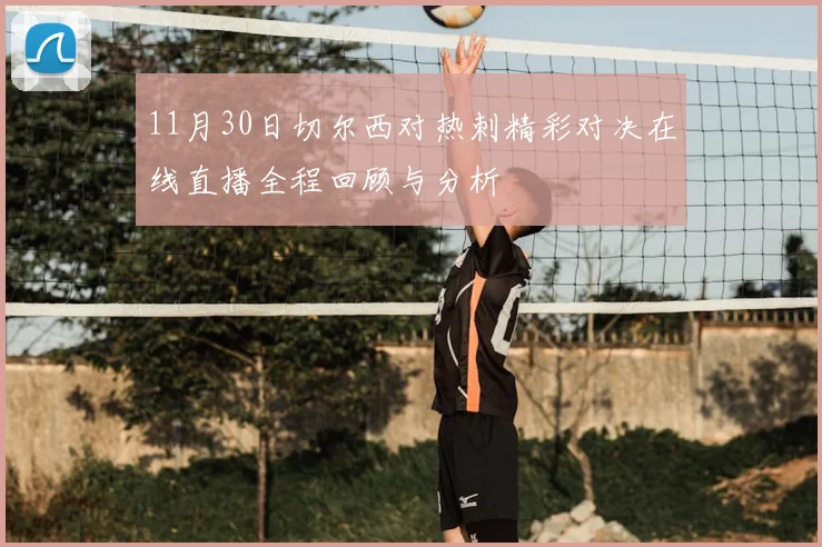 11月30日切尔西对热刺精彩对决在线直播全程回顾与分析