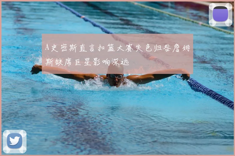 A史密斯直言扣篮大赛失色归咎詹姆斯缺席巨星影响深远